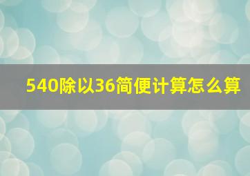 540除以36简便计算怎么算