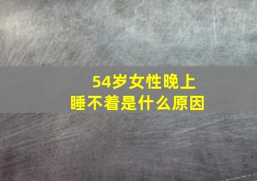 54岁女性晚上睡不着是什么原因