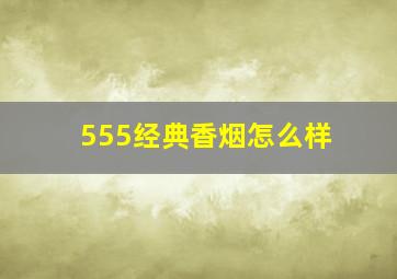 555经典香烟怎么样