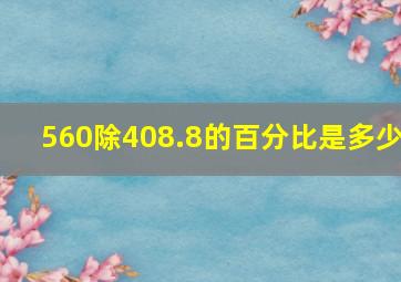 560除408.8的百分比是多少