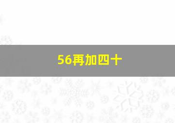 56再加四十