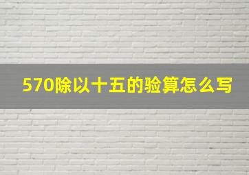 570除以十五的验算怎么写