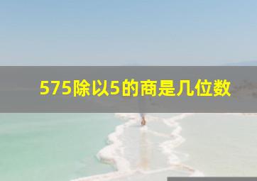 575除以5的商是几位数