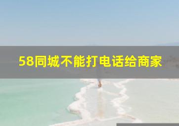 58同城不能打电话给商家