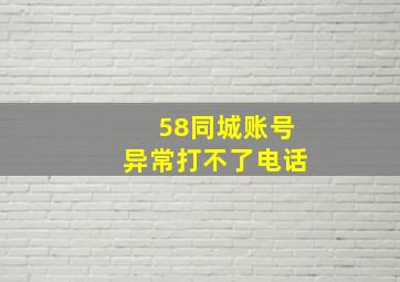 58同城账号异常打不了电话