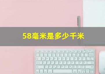 58毫米是多少千米