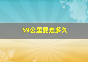 59公里要走多久