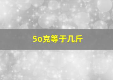 5o克等于几斤