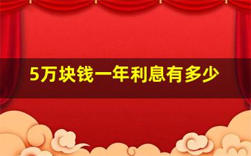 5万块钱一年利息有多少