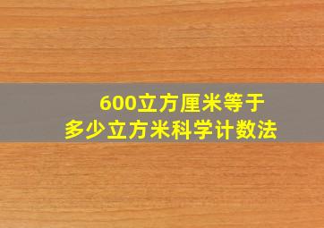 600立方厘米等于多少立方米科学计数法