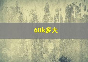 60k多大