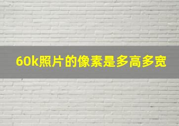 60k照片的像素是多高多宽