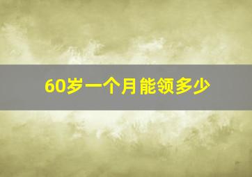 60岁一个月能领多少