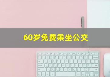 60岁免费乘坐公交