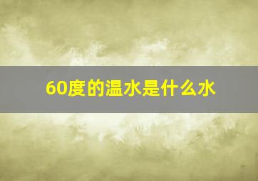 60度的温水是什么水