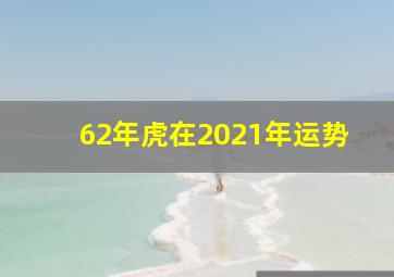 62年虎在2021年运势