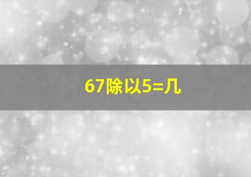 67除以5=几