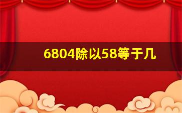 6804除以58等于几