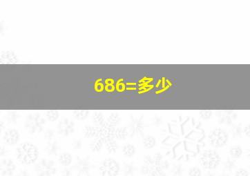 686=多少