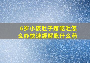 6岁小孩肚子疼呕吐怎么办快速缓解吃什么药