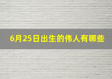 6月25日出生的伟人有哪些