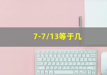 7-7/13等于几