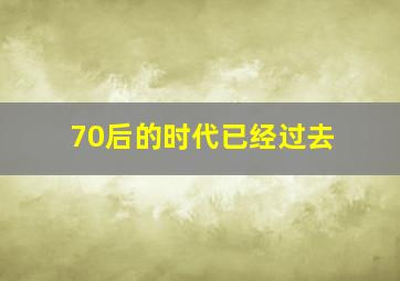 70后的时代已经过去