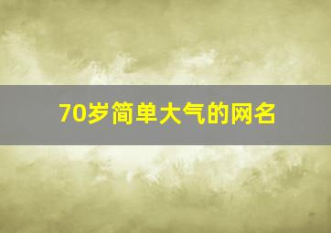 70岁简单大气的网名