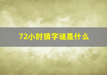 72小时猜字谜是什么