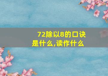 72除以8的口诀是什么,读作什么