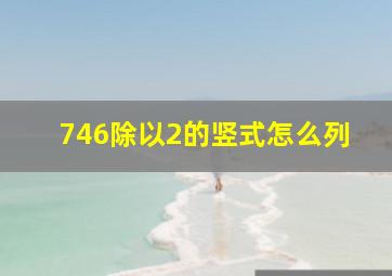 746除以2的竖式怎么列