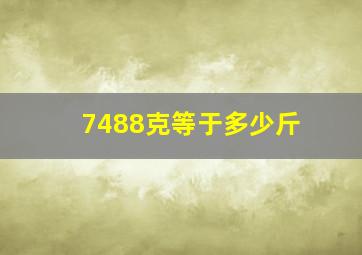 7488克等于多少斤