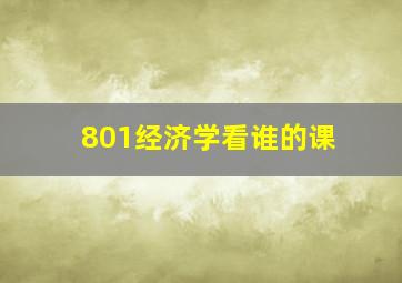 801经济学看谁的课