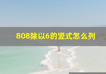 808除以6的竖式怎么列