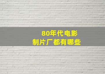 80年代电影制片厂都有哪些