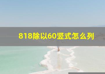 818除以60竖式怎么列