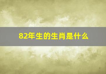 82年生的生肖是什么