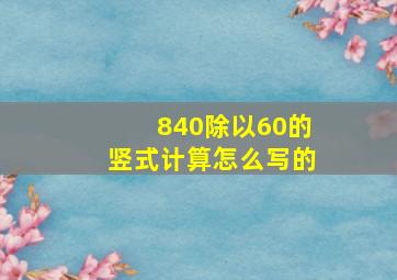 840除以60的竖式计算怎么写的