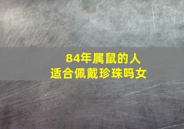 84年属鼠的人适合佩戴珍珠吗女