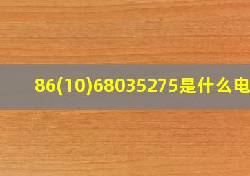 86(10)68035275是什么电话