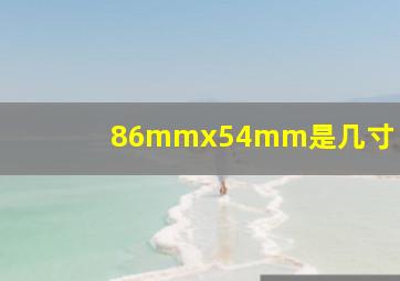 86mmx54mm是几寸