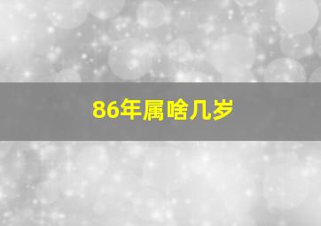 86年属啥几岁