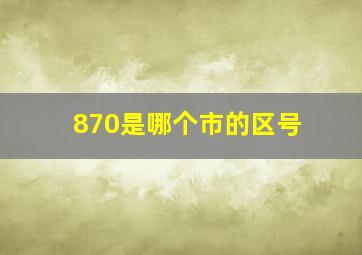 870是哪个市的区号