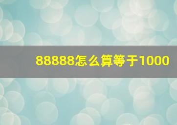 88888怎么算等于1000