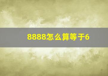 8888怎么算等于6