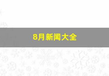 8月新闻大全