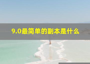 9.0最简单的副本是什么