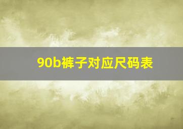 90b裤子对应尺码表