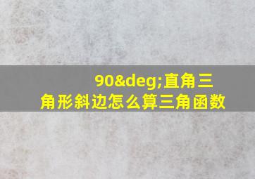 90°直角三角形斜边怎么算三角函数