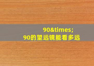 90×90的望远镜能看多远